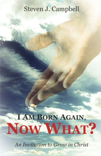 Cover for Steven J. Campbell · I Am Born Again, Now What?: an Invitation to Grow in Christ (Taschenbuch) (2014)