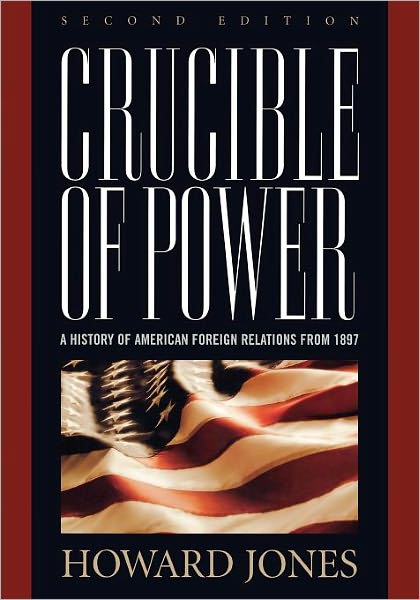 Crucible of Power: A History of American Foreign Relations from 1897 - Jones, Howard, research professory, University of Alabama - Books - Rowman & Littlefield - 9780742558267 - March 20, 2008