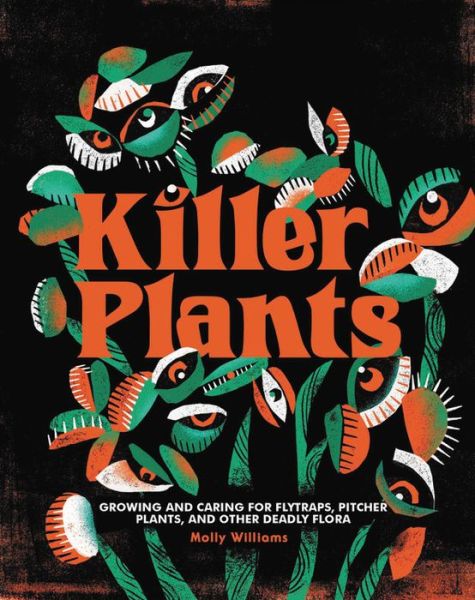 Cover for Molly Williams · Killer Plants: Growing and Caring for Flytraps, Pitcher Plants, and Other Deadly Flora (Hardcover bog) (2020)