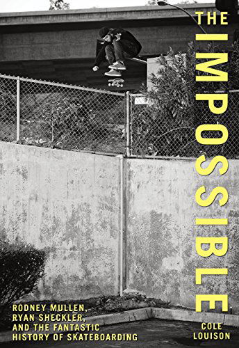 Cover for Cole Louison · Impossible: Rodney Mullen, Ryan Sheckler, And The Fantastic History Of Skateboarding (Paperback Book) (2011)