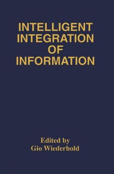 Cover for Gio G Wiederhold · Intelligent Integration of Information: A Special Double Issue of the Journal of Intelligent Information Sytems Volume 6, Numbers 2/3 May, 1996 (Gebundenes Buch) [Reprinted from JOURNAL OF INTELLIGENT INFORMATION edition] (1996)