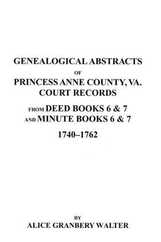 Cover for Alice Granbery Walter · Genealogical Abstracts of Princess Anne County, Va. from Deed Books &amp; Minute Books 6 &amp; 7, 1740-1762 (Paperback Book) (2009)