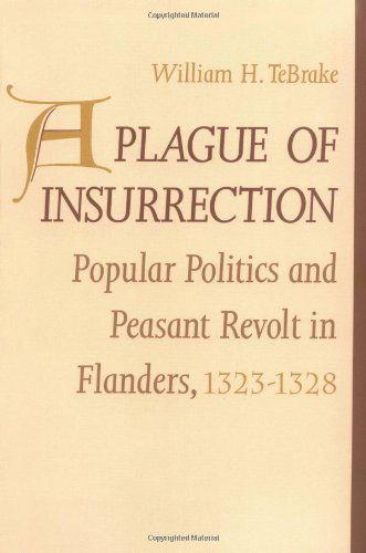 Cover for William H. TeBrake · A Plague of Insurrection: Popular Politics and Peasant Revolt in Flanders, 1323-1328 - The Middle Ages Series (Taschenbuch) (1993)