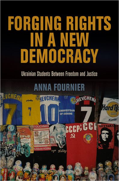 Cover for Anna Fournier · Forging Rights in a New Democracy: Ukrainian Students Between Freedom and Justice - Pennsylvania Studies in Human Rights (Hardcover Book) (2012)
