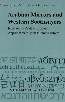 Cover for Muhammed A. Al-Da'Mi · Arabian Mirrors and Western Soothsayers: Nineteenth-century Literary Approaches to Arab-Islamic History - Comparative Cultures &amp; Literatures (Hardcover Book) (2002)