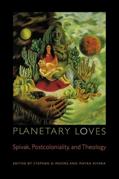 Planetary Loves: Spivak, Postcoloniality, and Theology - Transdisciplinary Theological Colloquia - Stephen D Moore - Books - Fordham University Press - 9780823233267 - December 22, 2010