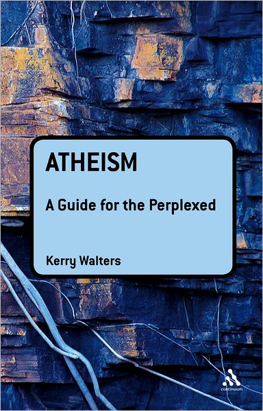 Cover for Walters, Professor  Kerry (Gettysburg College, USA) · Atheism: A Guide for the Perplexed - Guides for the Perplexed (Hardcover Book) (2010)