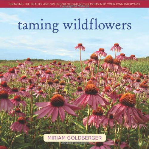 Taming Wildflowers: Bringing the Beauty and Splendor of Nature's Blooms into Your Own Backyard - Miriam Goldberger - Książki - St. Lynn's Press - 9780985562267 - 17 kwietnia 2014