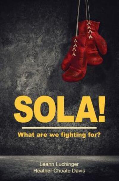 Cover for Heather Choate Davis · Sola! What are we fighting for? (Paperback Book) (2017)