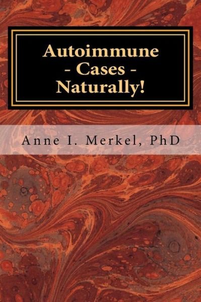 Cover for Anne I Merkel Phd · Autoimmune Cases - Naturally!: Treating Autoimmune Disorders Using Energy Psychology &amp; Naturopathy (Pocketbok) (2015)