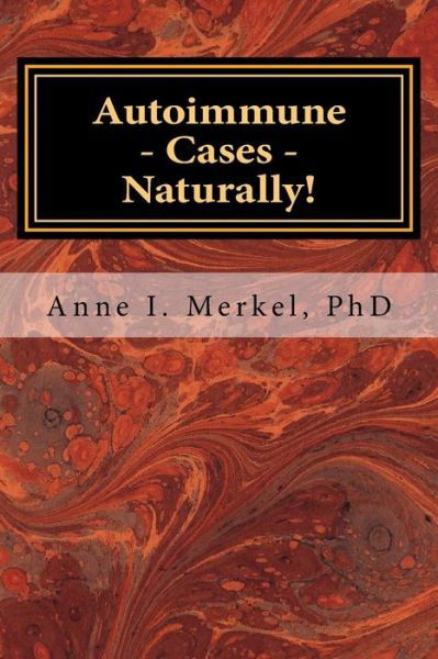 Cover for Anne I Merkel Phd · Autoimmune Cases - Naturally!: Treating Autoimmune Disorders Using Energy Psychology &amp; Naturopathy (Paperback Book) (2015)