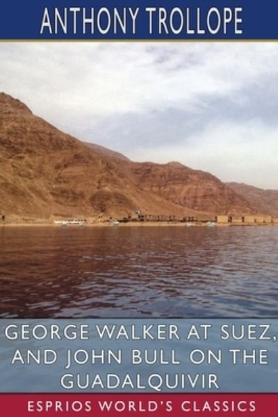 Cover for Anthony Trollope · George Walker at Suez, and John Bull on the Guadalquivir (Esprios Classics) (Paperback Bog) (2024)