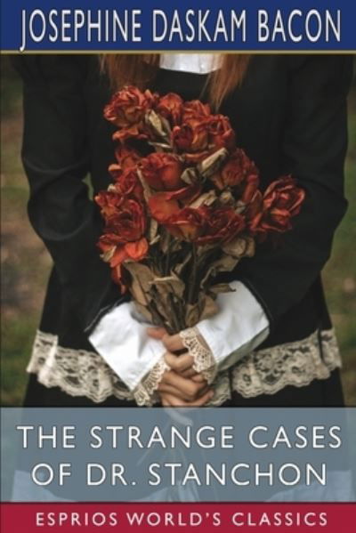 Cover for Josephine Daskam Bacon · The Strange Cases of Dr. Stanchon (Esprios Classics) (Paperback Book) (2024)