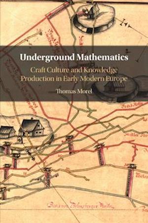 Cover for Morel, Thomas (Bergische Universitat Wuppertal, Germany) · Underground Mathematics: Craft Culture and Knowledge Production in Early Modern Europe (Paperback Book) (2025)