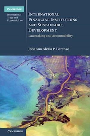 Cover for Lorenzo, Johanna Aleria P. (Universiteit van Amsterdam) · International Financial Institutions and Sustainable Development: Lawmaking and Accountability - Cambridge International Trade and Economic Law (Hardcover Book) (2025)