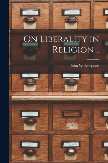 On Liberality in Religion .. - John 1723-1794 Witherspoon - Books - Legare Street Press - 9781013309267 - September 9, 2021