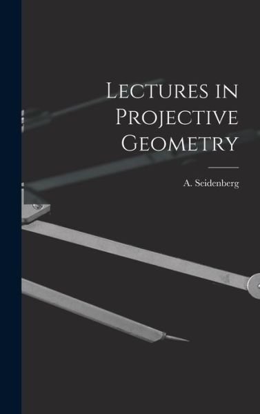Cover for A (Abraham) 1916- Seidenberg · Lectures in Projective Geometry (Gebundenes Buch) (2021)