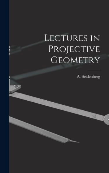 Lectures in Projective Geometry - A (Abraham) 1916- Seidenberg - Books - Hassell Street Press - 9781013987267 - September 9, 2021