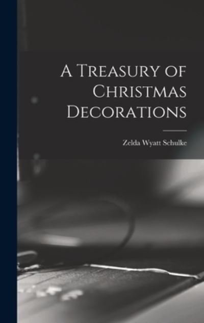 Cover for Zelda Wyatt Schulke · A Treasury of Christmas Decorations (Hardcover Book) (2021)
