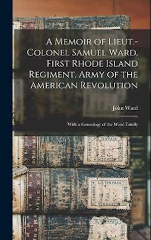 Cover for John Ward · Memoir of Lieut. -Colonel Samuel Ward, First Rhode Island Regiment, Army of the American Revolution; with a Genealogy of the Ward Family (Buch) (2022)