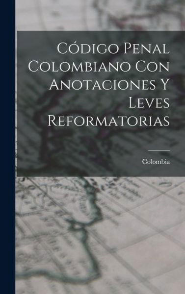 Cover for Colombia · Código Penal Colombiano con Anotaciones y Leves Reformatorias (Book) (2022)