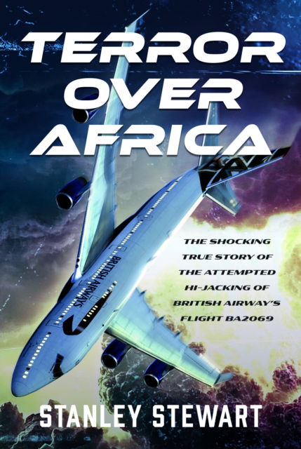 Cover for Stanley Stewart · Terror Over Africa: The Shocking True Story of the Attempted Hi-jacking of British Airway’s Flight BA2069 (Hardcover Book) (2025)