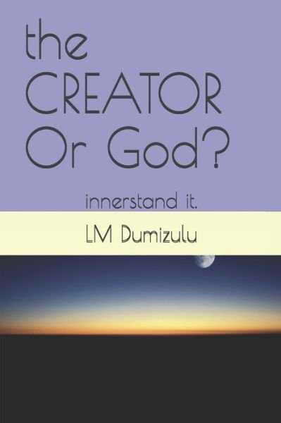 Cover for LM Dumizulu PTR · The Creator or God? : Innerstand It. (Taschenbuch) (2019)