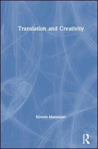 Cover for Malmkjær, Kirsten (Leicester University, UK) · Translation and Creativity (Hardcover Book) (2019)