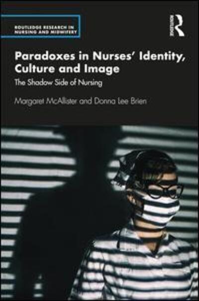 Cover for McAllister, Margaret (Central Queensland University, Australia) · Paradoxes in Nurses’ Identity, Culture and Image: The Shadow Side of Nursing - Routledge Research in Nursing and Midwifery (Hardcover Book) (2020)