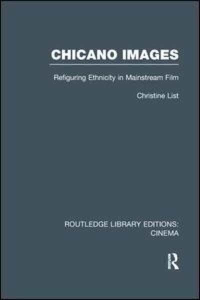 Cover for List, Christine (Chicago State University, USA) · Chicano Images: Refiguring Ethnicity in Mainstream Film - Routledge Library Editions: Cinema (Paperback Book) (2016)