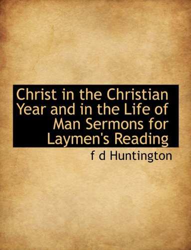 Cover for F D Huntington · Christ in the Christian Year and in the Life of Man Sermons for Laymen's Reading (Paperback Book) (2010)