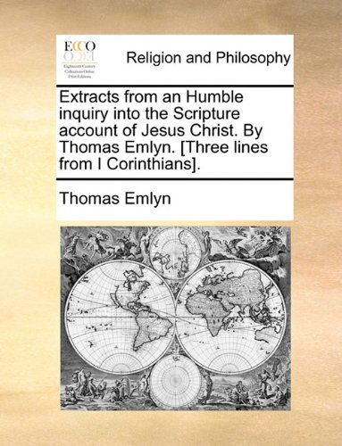 Cover for Thomas Emlyn · Extracts from an Humble Inquiry into the Scripture Account of Jesus Christ. by Thomas Emlyn. [three Lines from I Corinthians]. (Paperback Book) (2010)