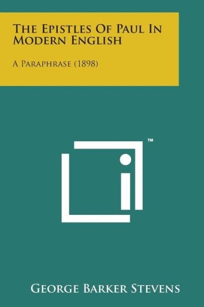 The Epistles of Paul in Modern English: a Paraphrase (1898) - George Barker Stevens - Books - Literary Licensing, LLC - 9781169967267 - August 7, 2014