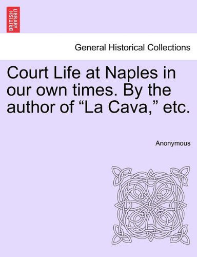 Court Life at Naples in Our Own Times. by the Author of "La Cava," Etc. - Anonymous - Bøger - British Library, Historical Print Editio - 9781240866267 - 5. januar 2011