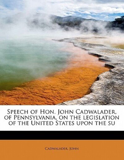 Cover for Cadwalader John · Speech of Hon. John Cadwalader, of Pennsylvania, on the Legislation of the United States Upon the Su (Pocketbok) (2009)