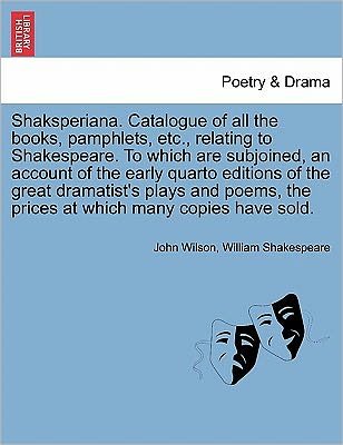 Cover for John Wilson · Shaksperiana. Catalogue of All the Books, Pamphlets, Etc., Relating to Shakespeare. to Which Are Subjoined, an Account of the Early Quarto Editions of (Pocketbok) (2011)