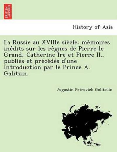 Cover for Avgustin Petrovich Golitsuin · La Russie Au Xviiie Sie Cle: Me Moires Ine Dits Sur Les Re Gnes De Pierre Le Grand, Catherine Ire et Pierre Ii., Publie S et Pre Ce De S D'une Intr (Pocketbok) (2011)