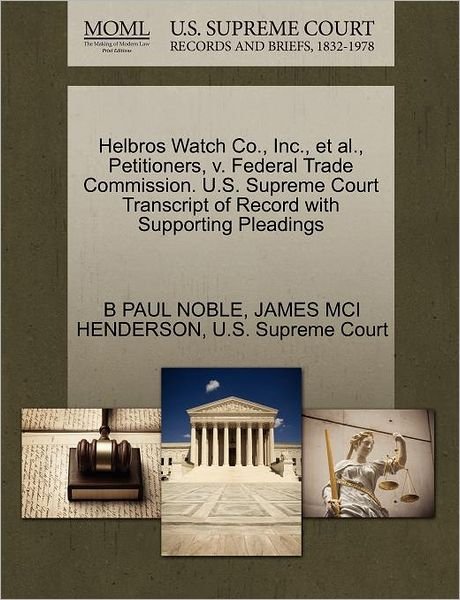 Cover for B Paul Noble · Helbros Watch Co., Inc., et Al., Petitioners, V. Federal Trade Commission. U.s. Supreme Court Transcript of Record with Supporting Pleadings (Paperback Book) (2011)