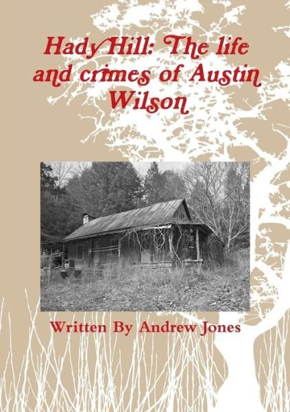 Cover for Andrew Jones · Hady Hill: the Life and Crimes of Austin Wilson (Taschenbuch) (2014)