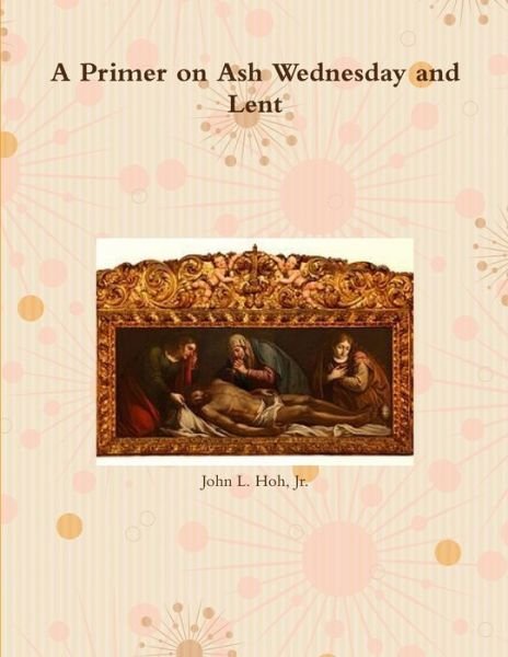 Cover for Hoh, John L., Jr. · Primer on Ash Wednesday and Lent (Bog) (2013)