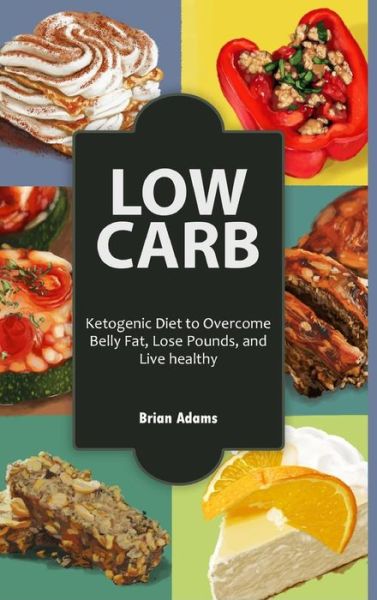 Low Carb Ketogenic Diet to Overcome Belly Fat, Lose Pounds, and Live Healthy - Brian Adams - Livres - Lulu.com - 9781329855267 - 26 janvier 2016