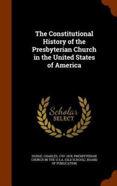 Cover for Charles Hodge · The Constitutional History of the Presbyterian Church in the United States of America (Hardcover Book) (2015)