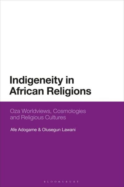 Cover for Adogame, Dr Afe (Princeton Theological Seminary, USA) · Indigeneity in African Religions: Oza Worldviews, Cosmologies and Religious Cultures (Inbunden Bok) (2021)