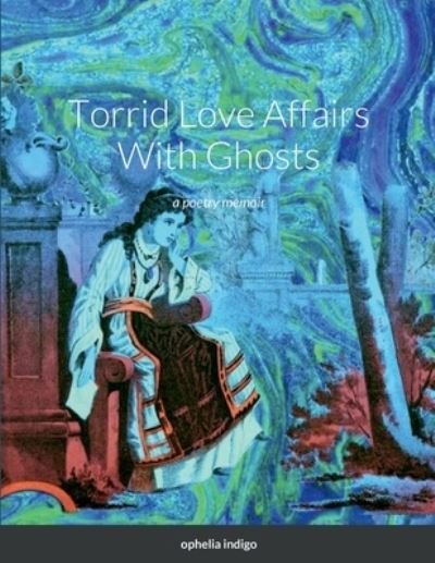 Cover for Ophelia Indigo · Torrid Love Affairs with Ghosts (Book) (2022)