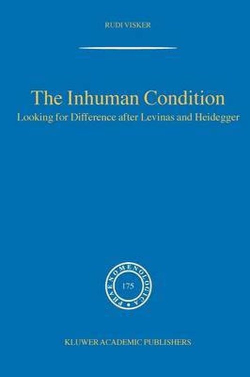 Cover for Rudi Visker · The Inhuman Condition: Looking for Difference after Levinas and Heidegger - Phaenomenologica (Paperback Book) [2004 edition] (2004)