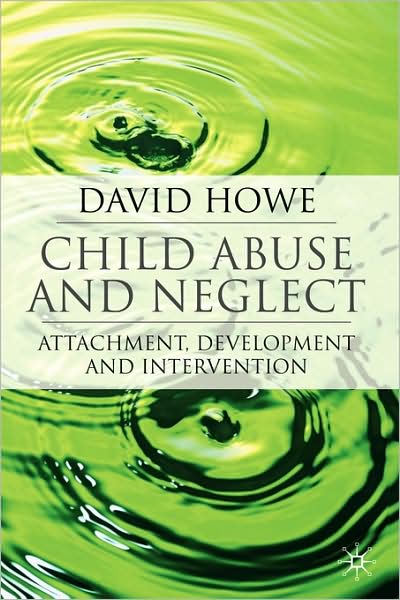 Cover for David Howe · Child Abuse and Neglect: Attachment, Development and Intervention (Paperback Book) (2005)