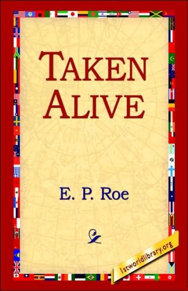Taken Alive - E. P. Roe - Books - 1st World Library - Literary Society - 9781421809267 - February 20, 2006