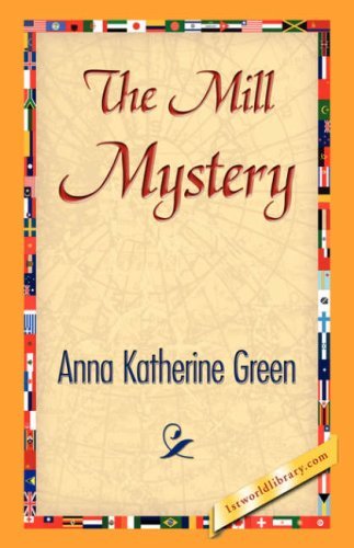 The Mill Mystery - Anna Katharine Green - Libros - 1st World Library - Literary Society - 9781421841267 - 15 de junio de 2007