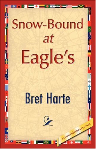 Snow-bound at Eagle's - Bret Harte - Books - 1st World Library - Literary Society - 9781421896267 - December 1, 2007