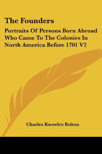 The Founders: Portraits of Persons Born Abroad Who Came to the Colonies in North America Before 1701 V2 - Charles Knowles Bolton - Books - Kessinger Publishing, LLC - 9781425492267 - May 5, 2006